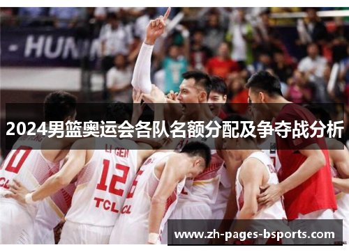 2024男篮奥运会各队名额分配及争夺战分析